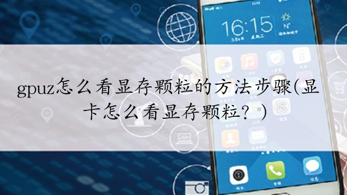 分享GPU-Z如何查看显存颗粒？-GPU-Z查看显存颗粒的方法-ZOL下载。