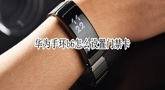 小编教你华为手环b6门禁卡可以设置吗 华为手环b6导入门禁卡方法。