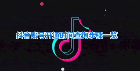 小编分享抖音注册时间怎么看?抖音账号开通时间查询步骤一览。